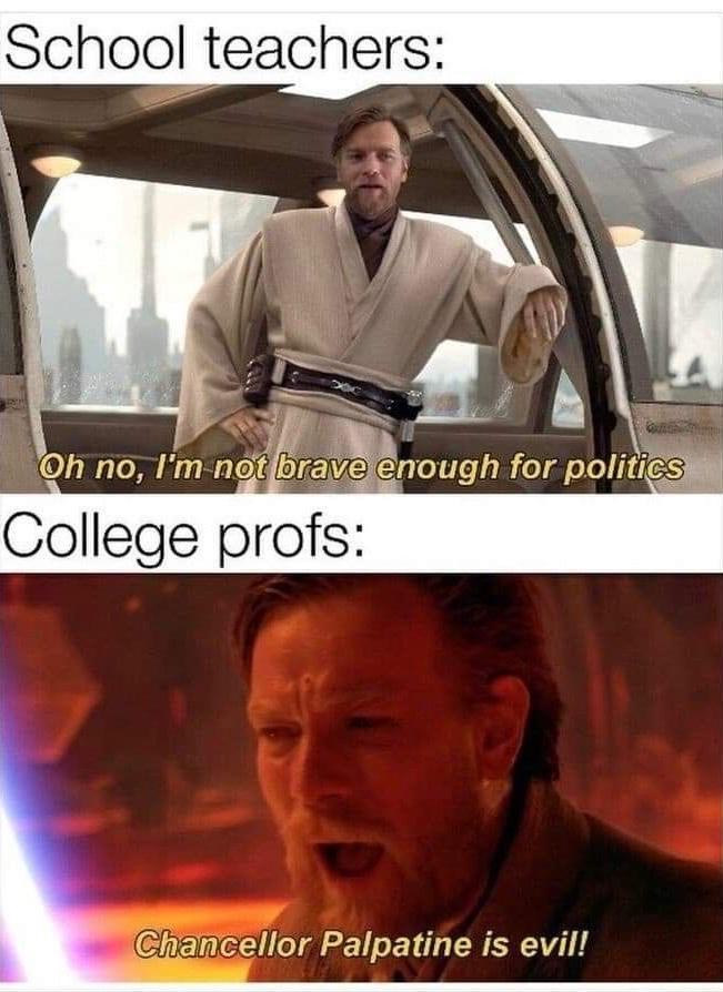 School teachers: Oh no, I'm not brave enough for politics College profs: Chancellor Palpatine is evil!