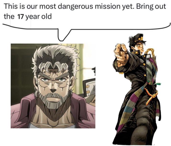 This is our most dangerous mission yet. Bring out the 17 year old
