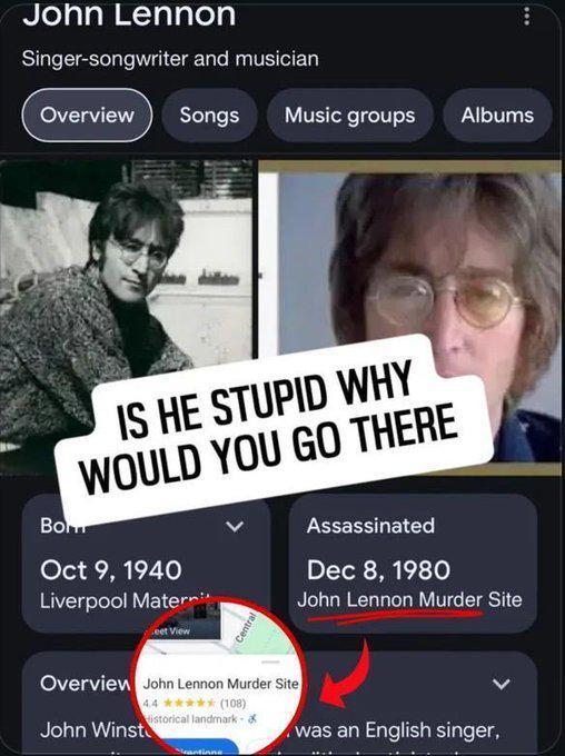 John Lennon Singer-songwriter and musician Overview Songs Music groups Albums IS HE STUPID WHY WOULD YOU GO THERE Bom Oct 9, 1940 Liverpool Materi eet View Central Assassinated Dec 8, 1980 John Lennon Murder Site Overview John Lennon Murder Site John Winst 4.4 ✶✶✶✶✶ (108) Historical landmark of Santinne was an English singer,