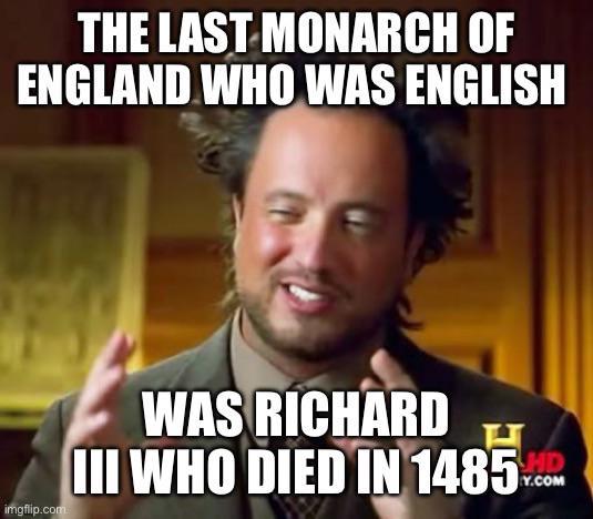 THE LAST MONARCH OF ENGLAND WHO WAS ENGLISH imgflip.com WAS RICHARD III WHO DIED IN 1485 HD Y.COM