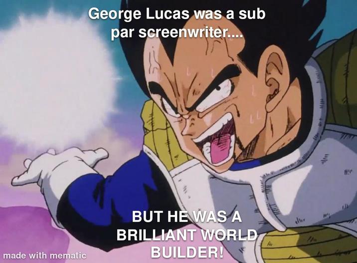 George Lucas was a sub par screenwriter.... made with mematic BUT HE WAS A BRILLIANT WORLD BUILDER! HIR after Fue 212