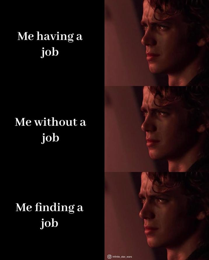 Me having job Me without a job Me finding a job O Infinite_star_wars