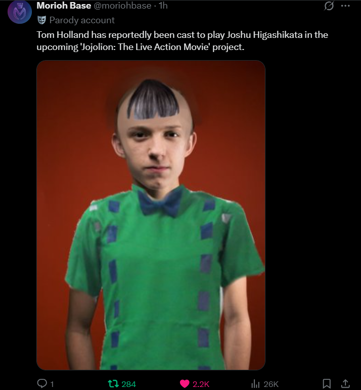 Morioh Base @moriohbase. 1h Parody account Tom Holland has reportedly been cast to play Joshu Higashikata in the upcoming 'Jojolion: The Live Action Movie' project. 284 2.2K ili 26K