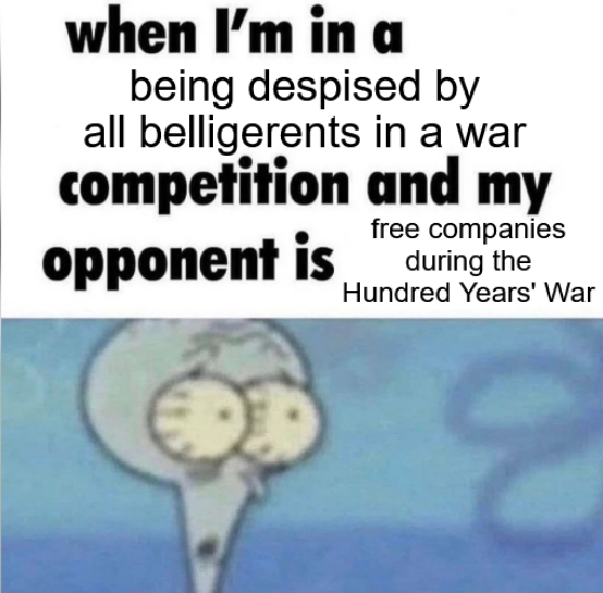 when I'm in a being despised by all belligerents in a war competition and my opponent is free companies during the Hundred Years' War