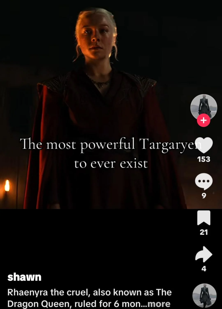 The most powerful Targaryef to ever exist + 153 shawn Rhaenyra the cruel, also known as The Dragon Queen, ruled for 6 mon...more 9 21 4