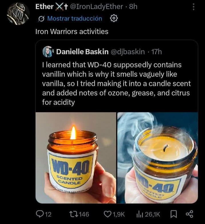 Ether X+ @Iron Lady Ether 8h Mostrar traducción Iron Warriors activities Danielle Baskin @djbaskin 17h I learned that WD-40 supposedly contains vanillin which is why it smells vaguely like vanilla, so I tried making it into a candle scent and added notes of ozone, grease, and citrus for acidity WD-40 SCENTED CANDLE -40 D 12 17146 1,9K 26,1K