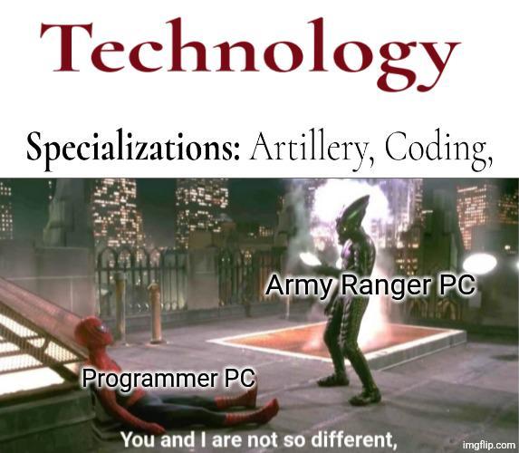 Technology Specializations: Artillery, Coding, Programmer PC Army Ranger PC ATET You and I are not so different, imgflip.com