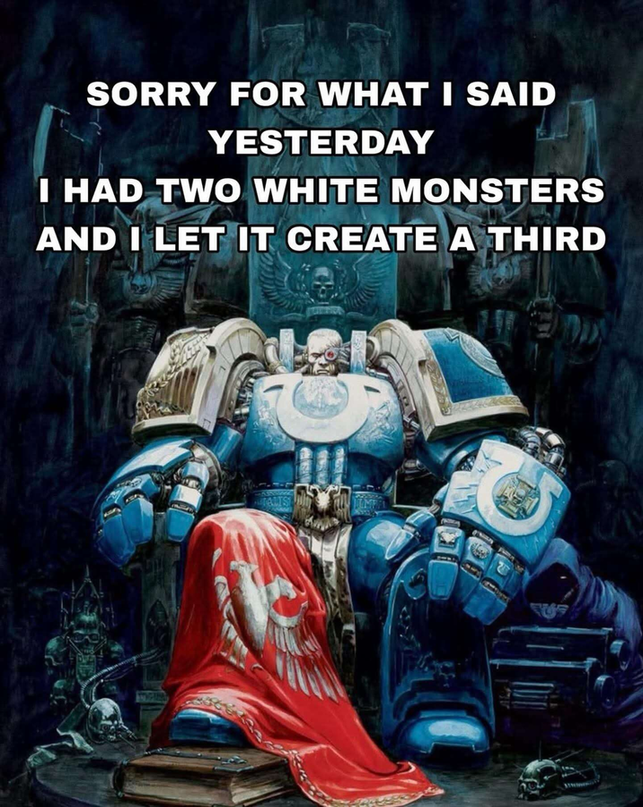 SORRY FOR WHAT I SAID YESTERDAY I HAD TWO WHITE MONSTERS AND I LET IT CREATE A THIRD TALIS