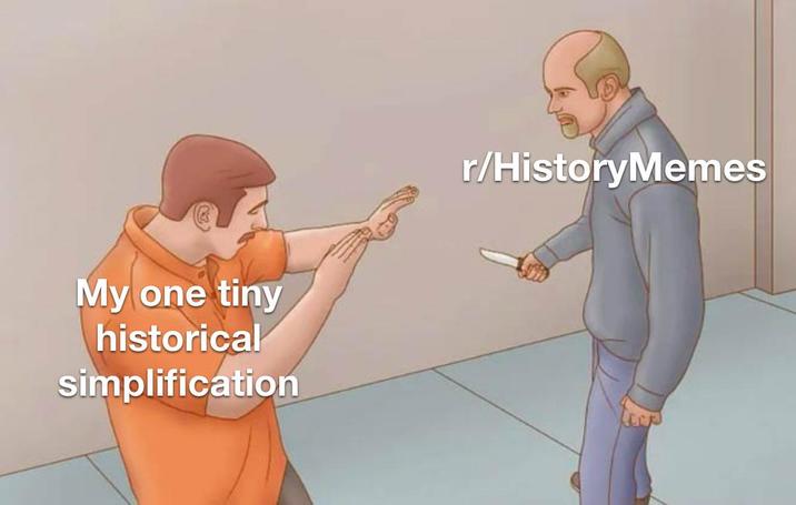 My one tiny historical simplification r/History Memes