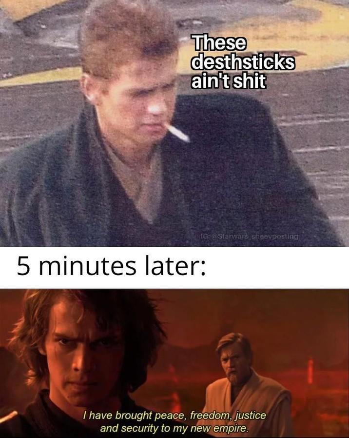 These desthsticks ain't s--- 5 minutes later: IG: @Starwars sheevposting I have brought peace, freedom, justice and security to my new empire.