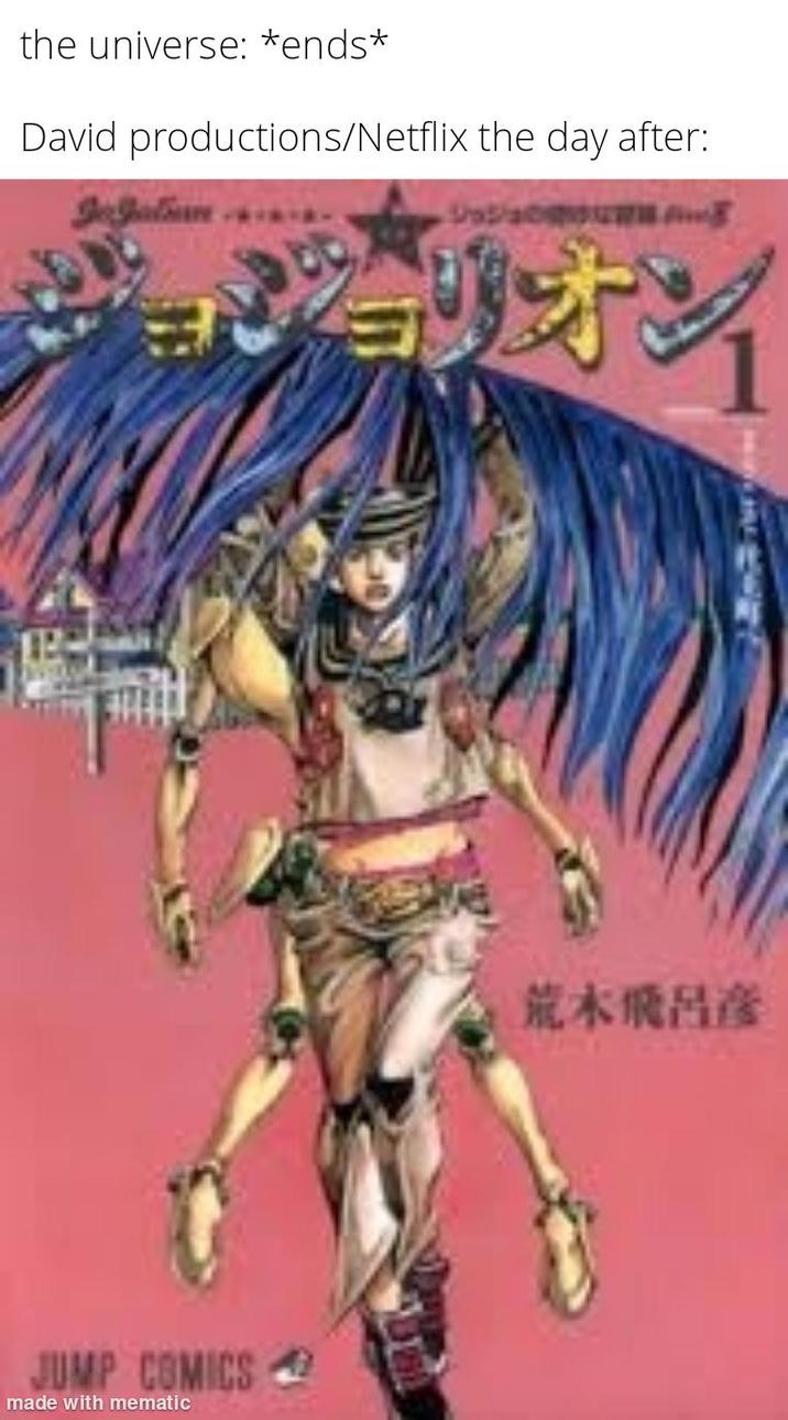 the universe: *ends* David productions/Netflix the day after: ジュジュの ジョリオン JUMP COMICS made with mematic 荒木飛呂彥