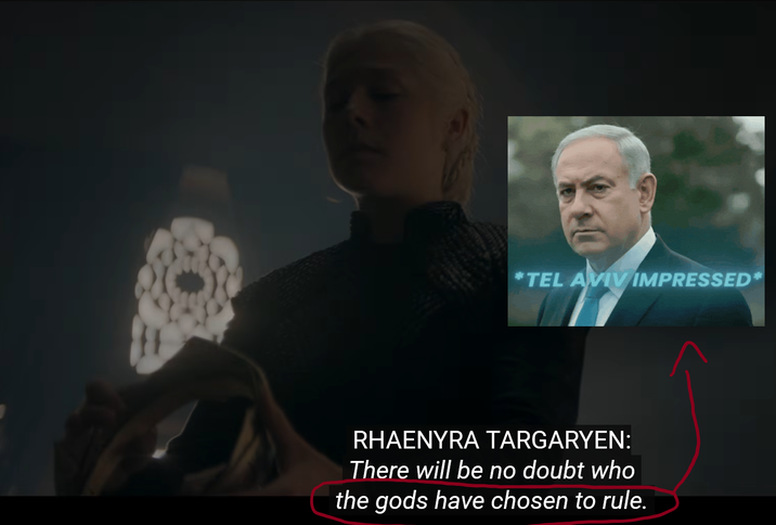 *TEL AVIV IMPRESSED* RHAENYRA TARGARYEN: There will be no doubt who the gods have chosen to rule.