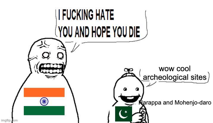 imgflip.com || F------ HATE YOU AND HOPE YOU DIE H wow cool archeological sites Harappa and Mohenjo-daro