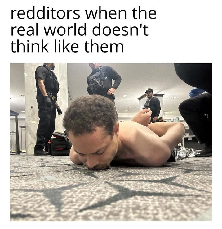 redditors when the real world doesn't think like them
