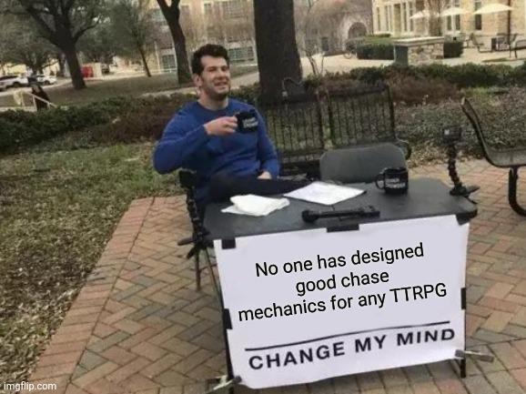 imgflip.com No one has designed good chase mechanics for any TTRPG CHANGE MY MIND