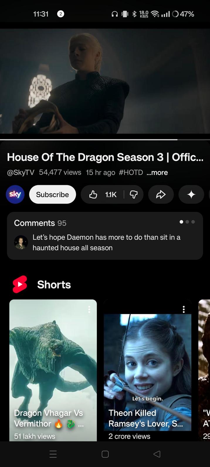 11:31 2 18.0.47% KB/S House Of The Dragon Season 3 | Offic... @SkyTV 54,477 views 15 hr ago #HOTD ...more sky Subscribe 1.1K Comments 95 Let's hope Daemon has more to do than sit in a haunted house all season Shorts Let's begin. Dragon Vhagar Vs Vermithor 51 lakh views Theon Killed Ramsey's Lover, S... Α 2 crore views ?AK "V 29 =