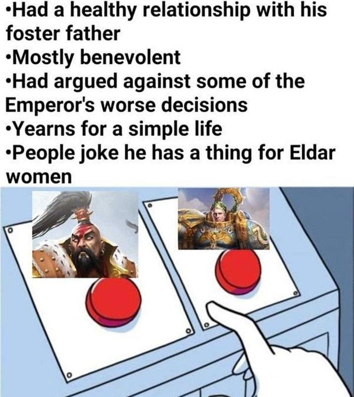 •Had a healthy relationship with his foster father •Mostly benevolent •Had argued against some of the Emperor's worse decisions •Yearns for a simple life •People joke he has a thing for Eldar women