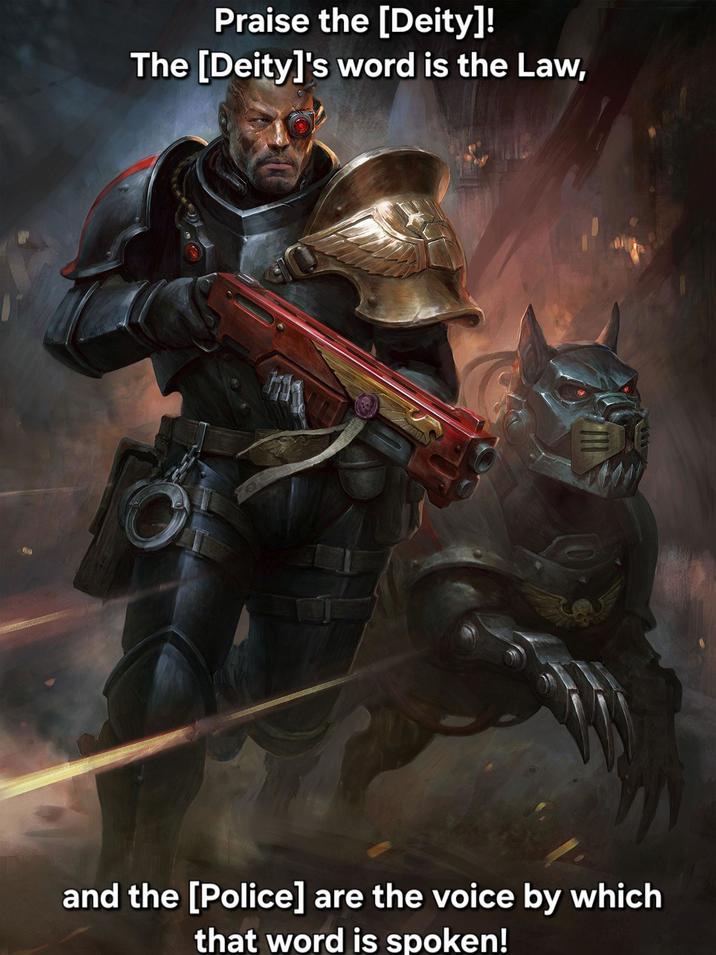 Praise the [Deity]! The [Deity]'s word is the Law, and the [Police] are the voice by which that word is spoken!