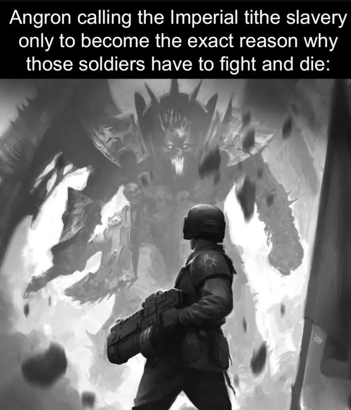 Angron calling the Imperial tithe slavery only to become the exact reason why those soldiers have to fight and die: