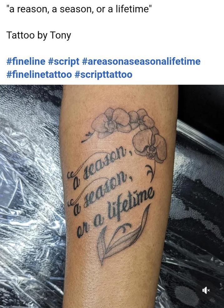 "a reason, a season, or a lifetime" Tattoo by Tony #fineline #script #areasonaseasonalifetime #finelinetattoo #scripttattoo a season, & season, or a lifetime