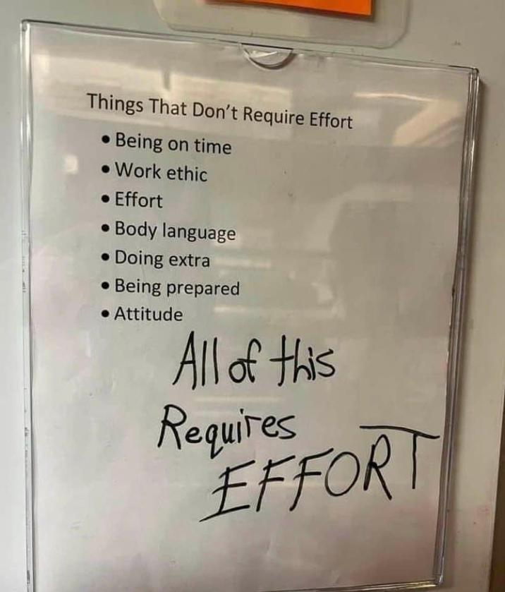 Things That Don't Require Effort • Being on time • Work ethic • Effort •Body language • Doing extra •Being prepared • Attitude All of this Requires EFFORT