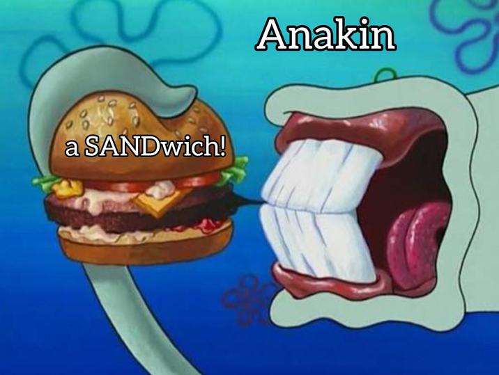 a SANDwich! Anakin