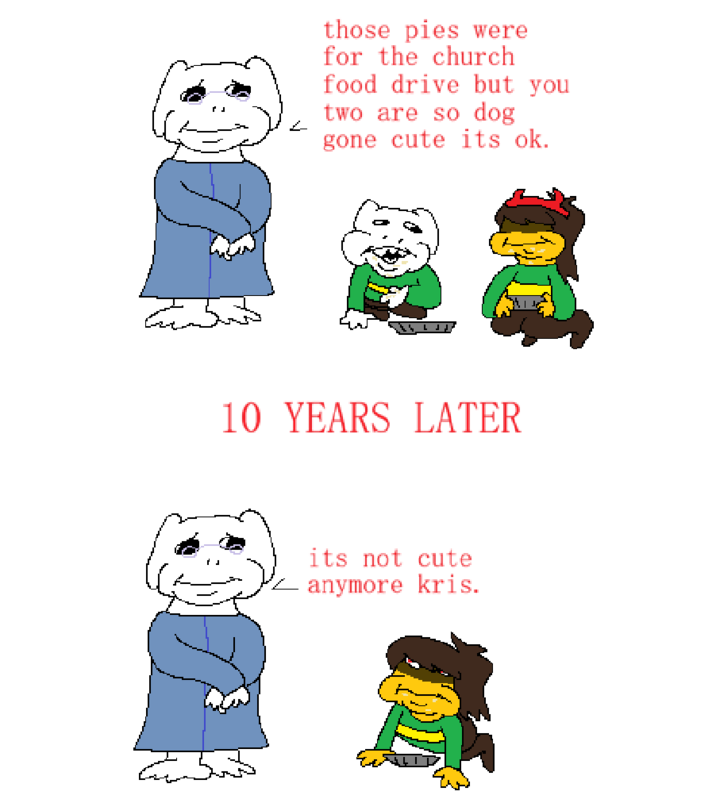 سے those pies were for the church food drive but you two are so dog gone cute its ok. 10 YEARS LATER its not cute anymore kris.