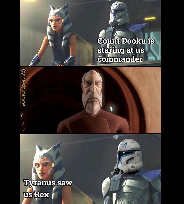 @fresh.pince Count Dooku is staring at us commander Tyranus saw us Rex SALLY THE THE