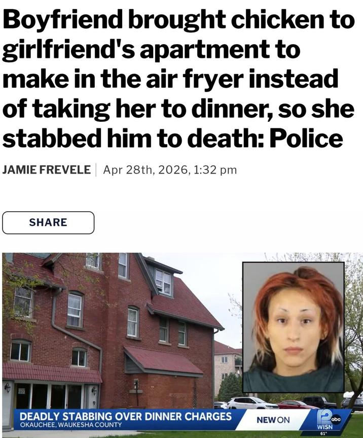 Boyfriend brought chicken to girlfriend's apartment to make in the air fryer instead of taking her to dinner, so she stabbed him to death: Police JAMIE FREVELE Apr 28th, 2026, 1:32 pm 333 SHARE DEADLY STABBING OVER DINNER CHARGES OKAUCHEE, WAUKESHA COUNTY NEW ON abo WISN 61°