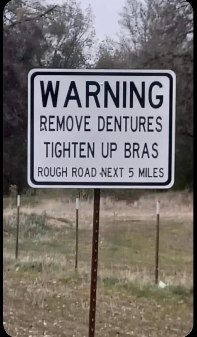 WARNING REMOVE DENTURES TIGHTEN UP BRAS ROUGH ROAD NEXT 5 MILES