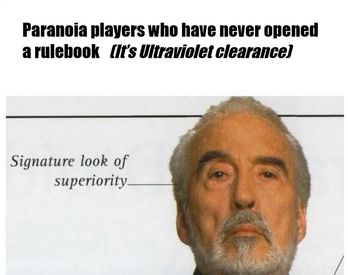 Paranoia players who have never opened a rulebook (It's Ultraviolet clearance) Signature look of superiority_