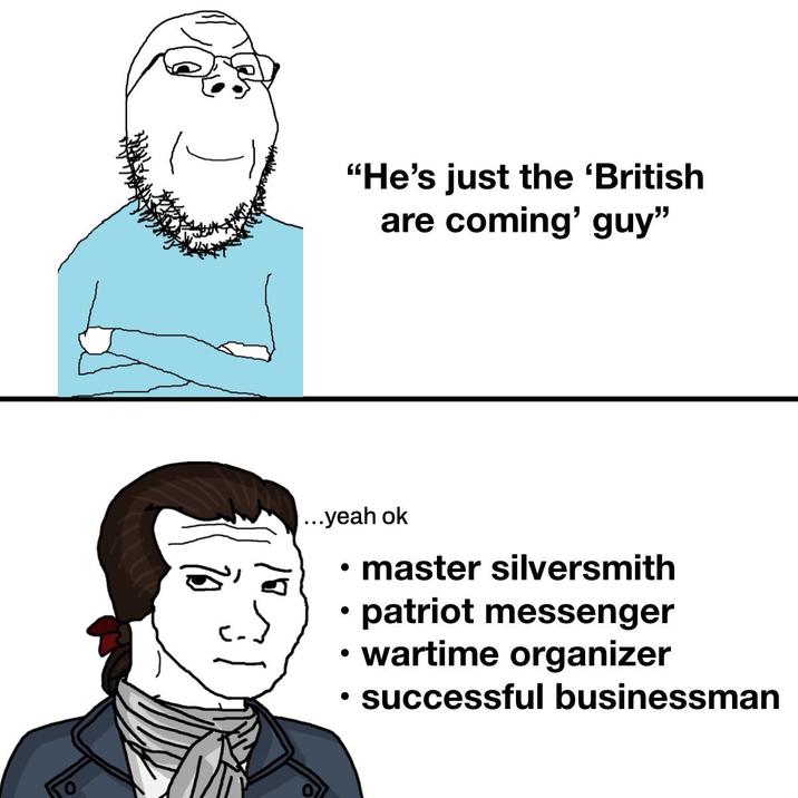 "He's just the 'British are coming' guy" ...yeah ok ⚫ master silversmith • • •patriot messenger wartime organizer • successful businessman