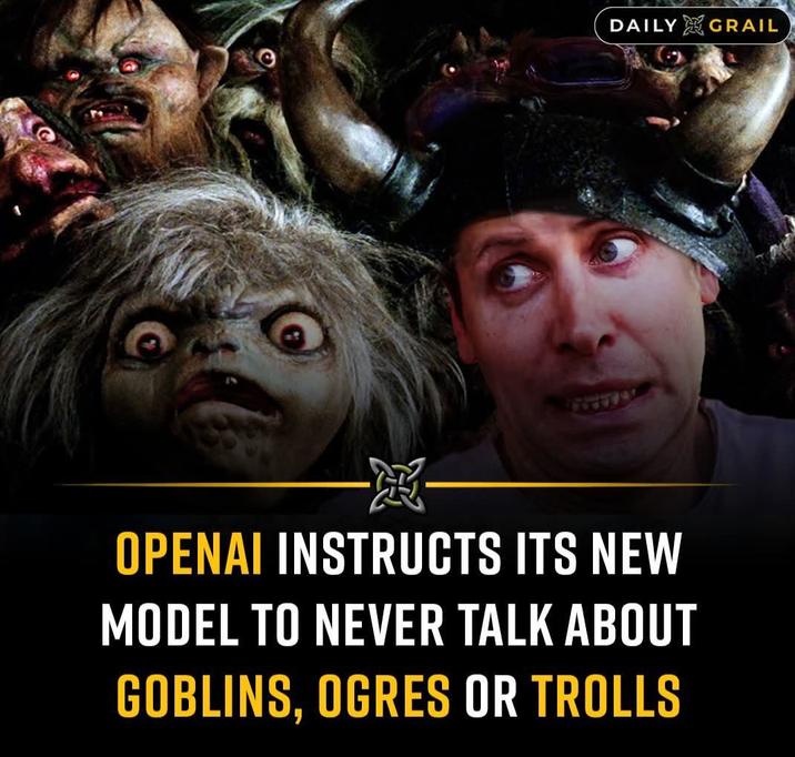 DAILY GRAIL 滋 OPENAI INSTRUCTS ITS NEW MODEL TO NEVER TALK ABOUT GOBLINS, OGRES OR TROLLS