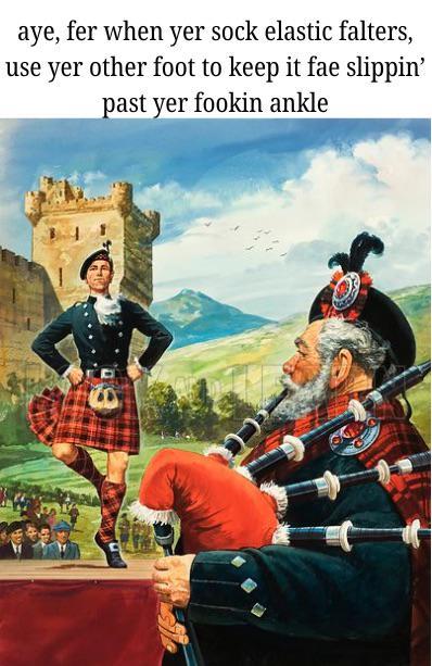 aye, fer when yer sock elastic falters, use yer other foot to keep it fae slippin' past yer fookin ankle