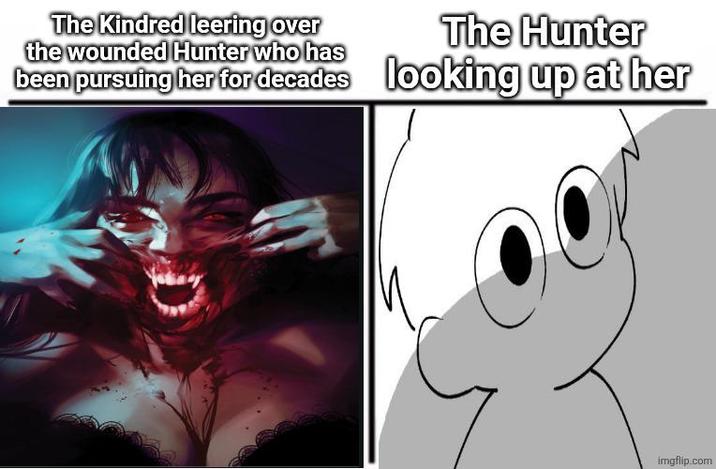 The Kindred leering over the wounded Hunter who has The Hunter been pursuing her for decades looking up at her imgflip.com