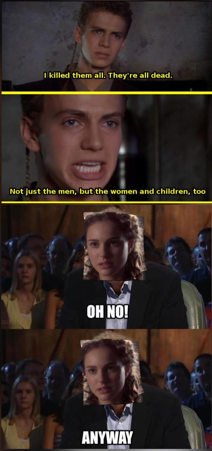 I killed them all. They're all dead. Not just the men, but the women and children, too OH NO! ANYWAY