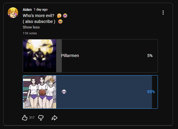 Aiden 1 day ago Who's more evil? (also subscribe) Show less 11K votes 317 Pillarmen 5% 95%