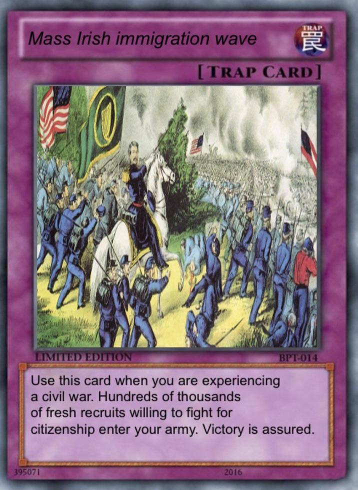 Mass Irish immigration wave Any FOW [TRAP CARD] LIMITED EDITION Use this card when you are experiencing a civil war. Hundreds of thousands of fresh recruits willing to fight for BPT-014 citizenship enter your army. Victory is assured. 395071 2016