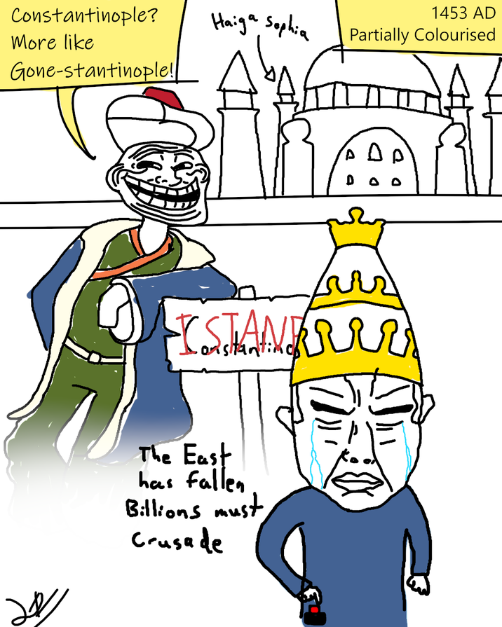 1453 AD Partially Colourised Constantinople? More like Gone-stantinople! Haiga Sophia A DO ESTANKERR ・onstant: W The East has fallen Billions must Crusade