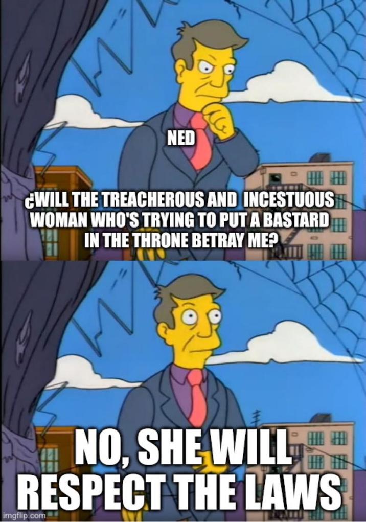 на NED ¿WILL THE TREACHEROUS AND INCESTUOUS WOMAN WHO'S TRYING TO PUT A BASTARD IN THE THRONE BETRAY ME? NO, SHE WILL RESPECT THE LAWS imgflip.comE