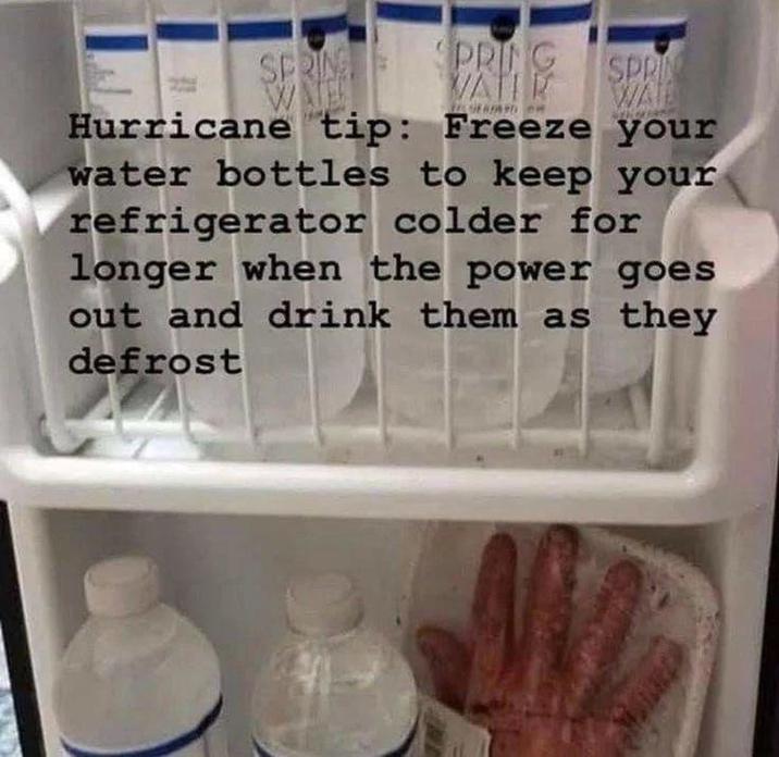 SPRING WATE SPRING SPRIN WATER WATE Hurricane tip: Freeze your water bottles to keep your refrigerator colder for longer when the power goes out and drink them as they defrost