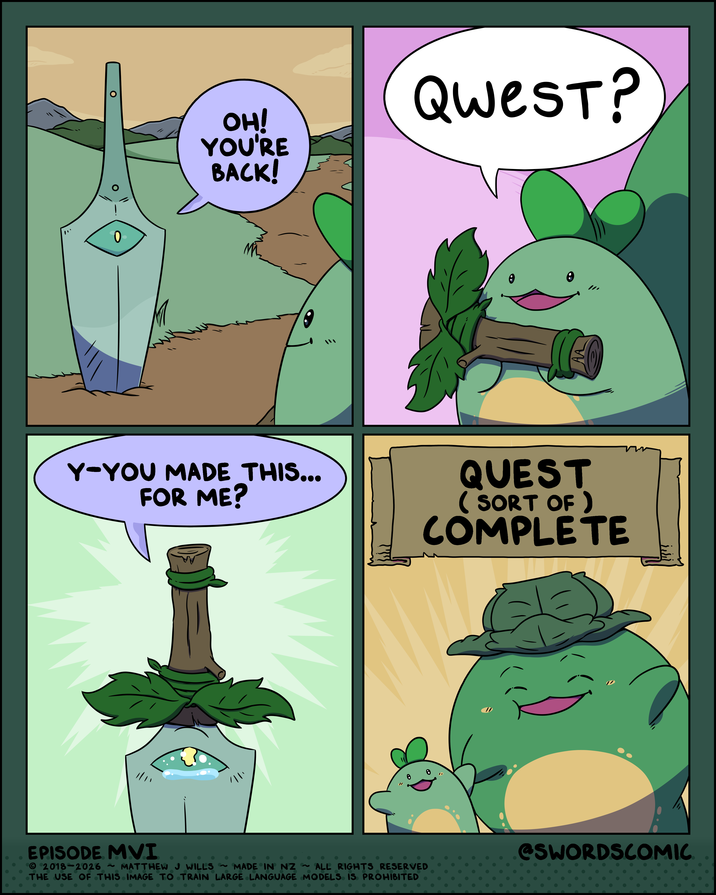 0 O OH! YOU'RE BACK! QWEST? Y-YOU MADE THIS... FOR ME? QUEST ( SORT OF) COMPLETE EPISODE MVI 2018-2026 ~ MATTHEW J WILLS ~MADE IN NZ ~ ALL RIGHTS RESERVED THE USE OF THIS IMAGE TO TRAIN LARGE LANGUAGE MODELS IS PROHIBITED @SWORDSCOMIC