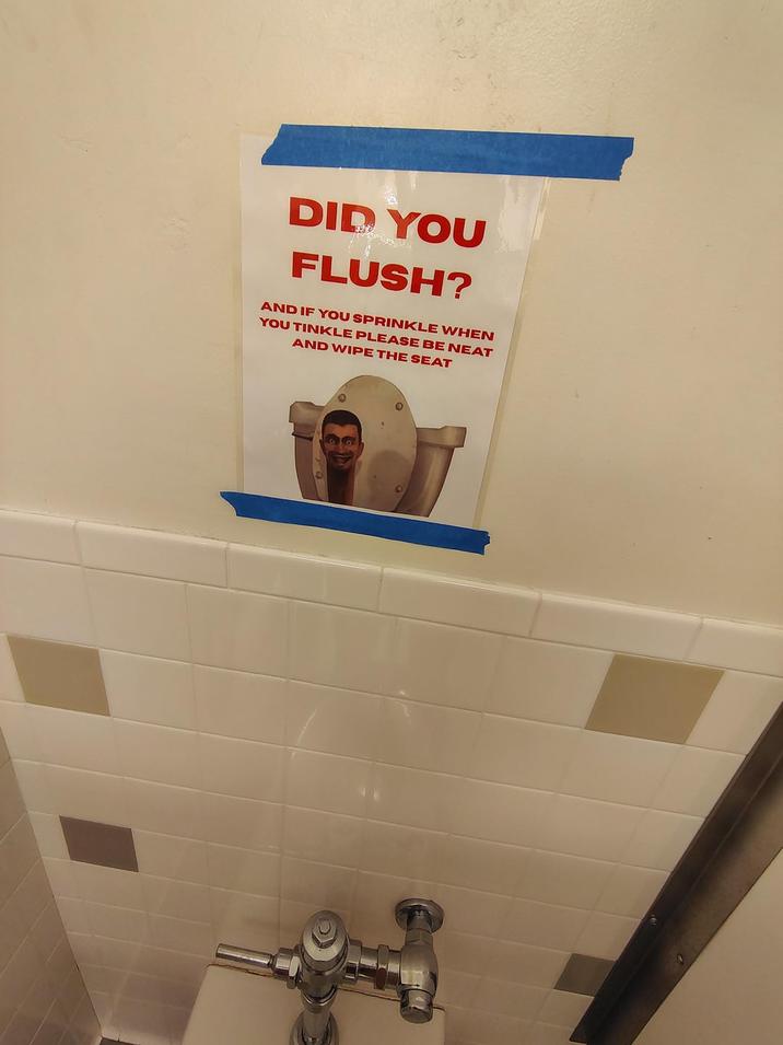 DID YOU FLUSH? AND IF YOU SPRINKLE WHEN YOU TINKLE PLEASE BE NEAT AND WIPE THE SEAT