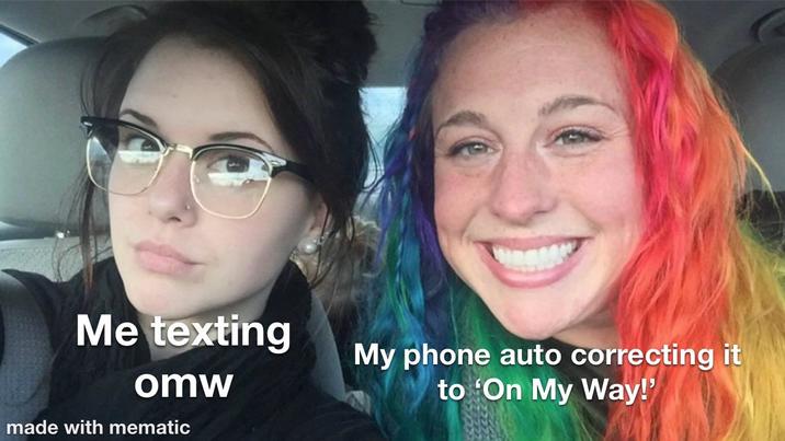 Me texting omw made with mematic My phone auto correcting it to 'On My Way!'