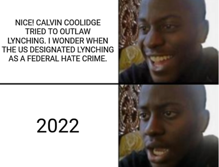 NICE! CALVIN COOLIDGE TRIED TO OUTLAW LYNCHING. I WONDER WHEN THE US DESIGNATED LYNCHING AS A FEDERAL HATE CRIME. 2022 9