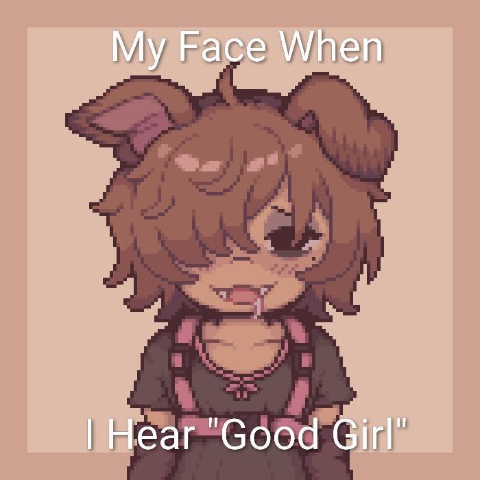 My Face When I Hear "Good Girl"