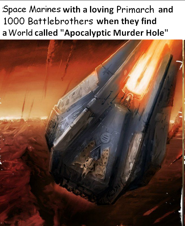 Space Marines with a loving Primarch and 1000 Battlebrothers when they find a World called "Apocalyptic Murder Hole"