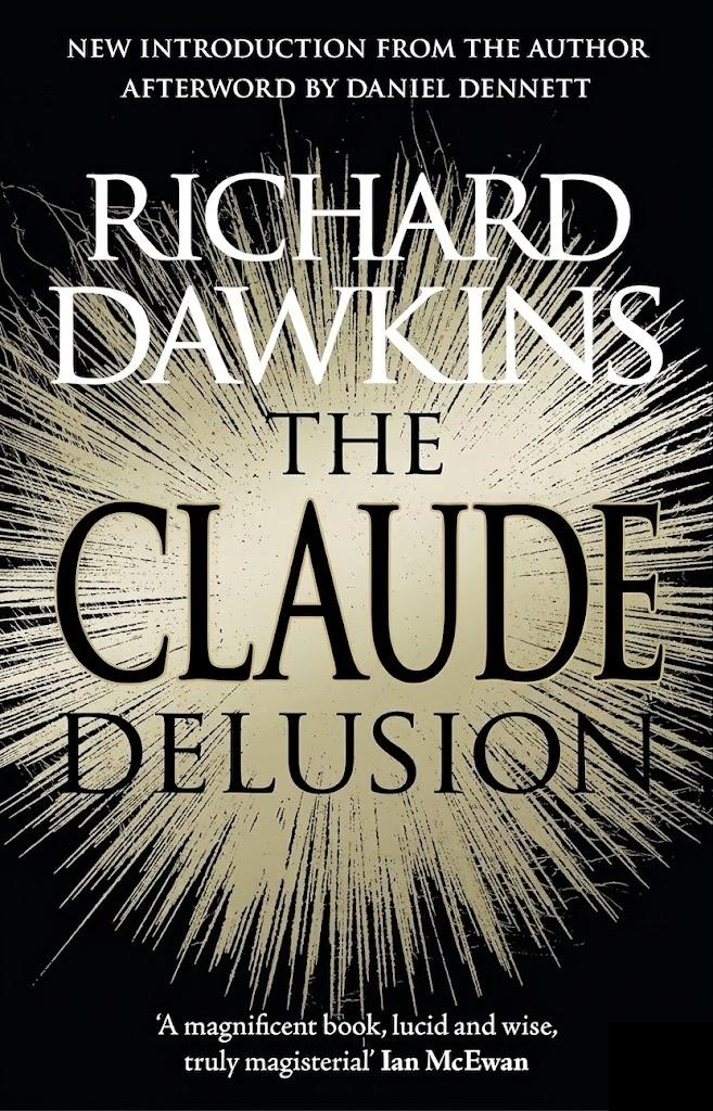NEW INTRODUCTION FROM THE AUTHOR AFTERWORD BY DANIEL DENNETT RICHARD DAWKINS THE CLAUDE DELUSIONS 'A magnificent book, lucid and wise, truly magisterial' Ian McEwan