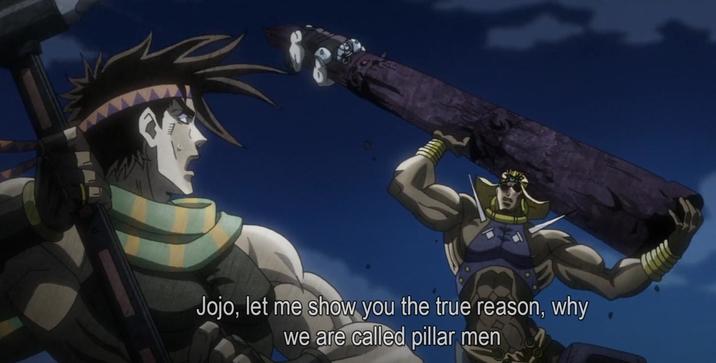 Jojo, let me show you the true reason, why we are called pillar men