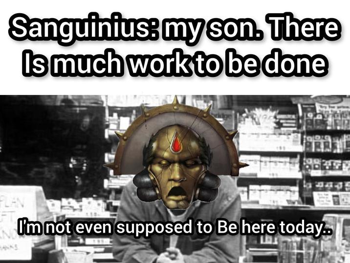Sanguinius: my son. There Is much work to be done PLAN FT I'm not even supposed to Be here today.. NOU HANKS